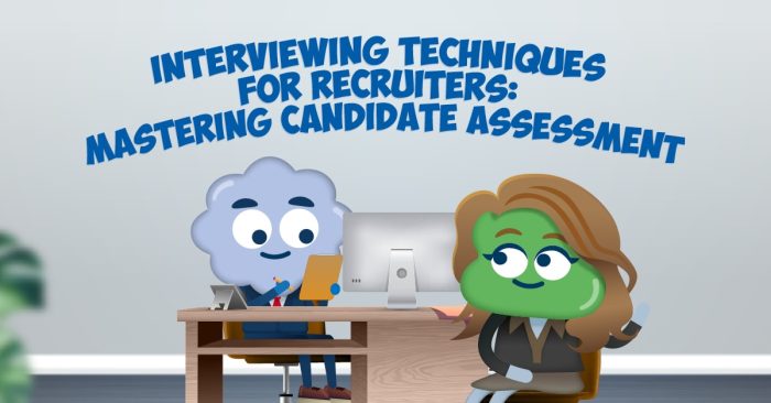 Interviewing Techniques for Recruiters: Mastering Candidate Assessment