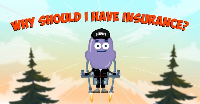 Why should I have insurance?